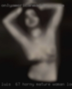 luis__67 horny mature woman looking for sex