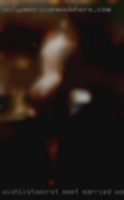 Wishlistsecret meet married women that need sex